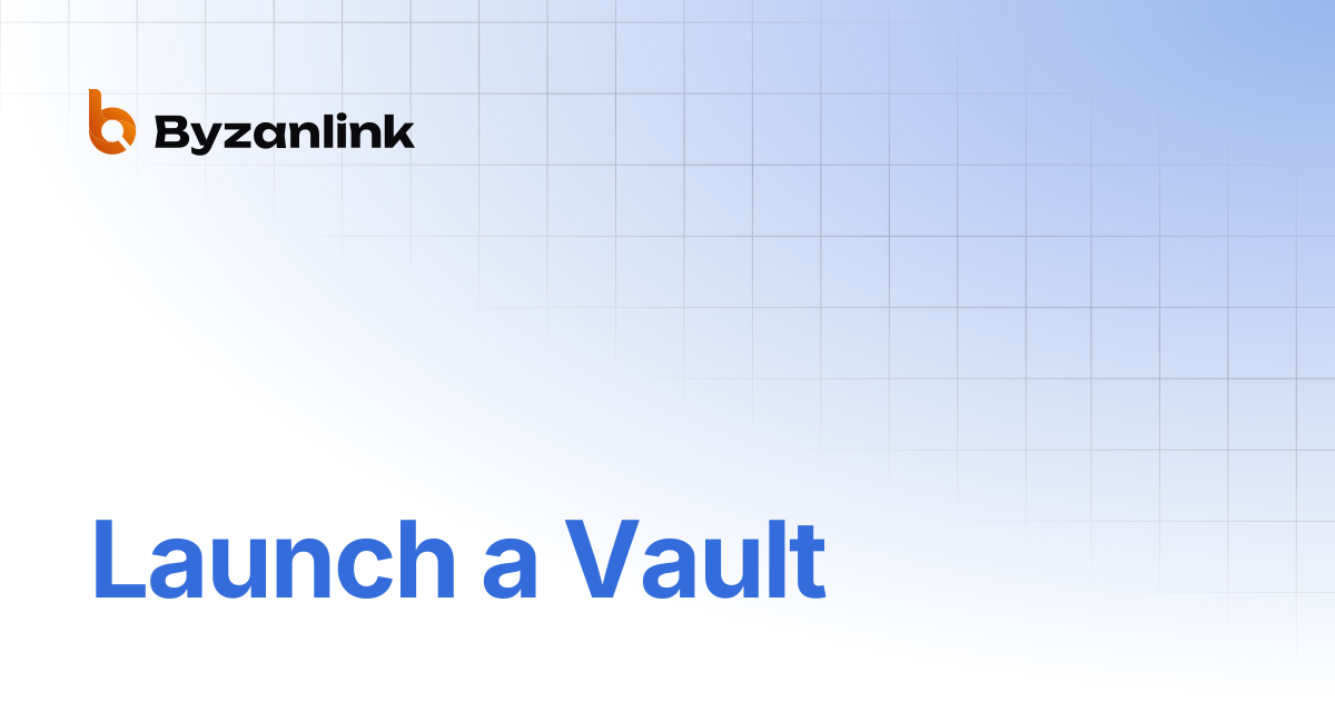 Launch a Vault | Byzanlink Docs